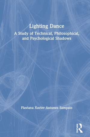 Lighting Dance: A Study of Technical, Philosophical, and Psychological Shadows de Flaviana Xavier Antunes Sampaio