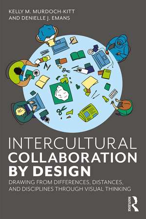 Intercultural Collaboration by Design: Drawing from Differences, Distances, and Disciplines Through Visual Thinking de Kelly Murdoch-Kitt