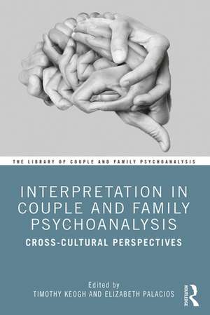 Interpretation in Couple and Family Psychoanalysis: Cross-Cultural Perspectives de Timothy Keogh