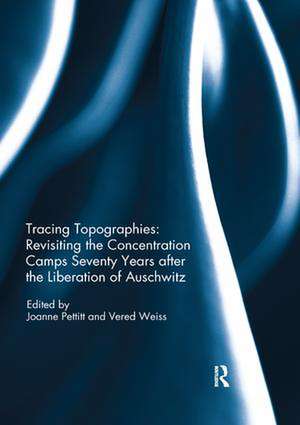 Tracing Topographies: Revisiting the Concentration Camps Seventy Years after the Liberation of Auschwitz de Joanne Pettitt