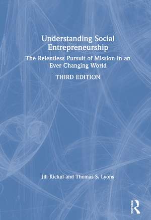 Understanding Social Entrepreneurship: The Relentless Pursuit of Mission in an Ever Changing World de Jill Kickul