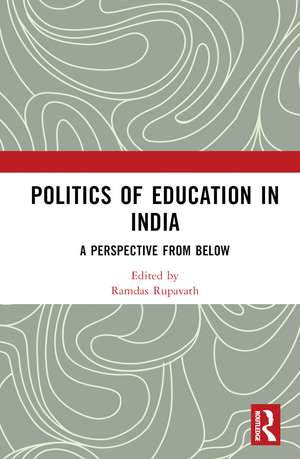 Politics of Education in India: A Perspective from Below de Ramdas Rupavath