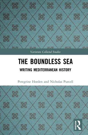 The Boundless Sea: Writing Mediterranean History de Peregrine Horden