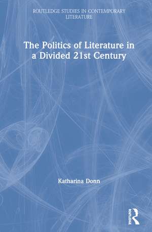 The Politics of Literature in a Divided 21st Century de Katharina Donn