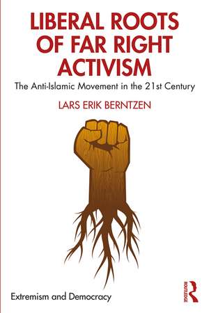 Liberal Roots of Far Right Activism: The Anti-Islamic Movement in the 21st Century de Lars Erik Berntzen