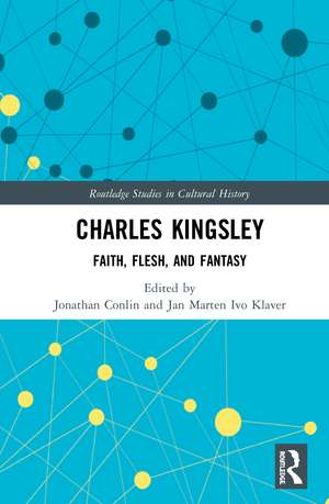 Charles Kingsley: Faith, Flesh, and Fantasy de Jonathan Conlin