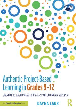 Authentic Project-Based Learning in Grades 9–12: Standards-Based Strategies and Scaffolding for Success de Dayna Laur