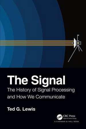 The Signal: The History of Signal Processing and How We Communicate de Ted G Lewis