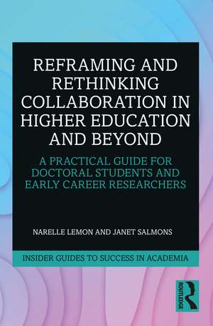 Reframing and Rethinking Collaboration in Higher Education and Beyond: A Practical Guide for Doctoral Students and Early Career Researchers de Narelle Lemon