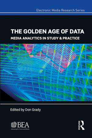 The Golden Age of Data: Media Analytics in Study & Practice de Don Grady