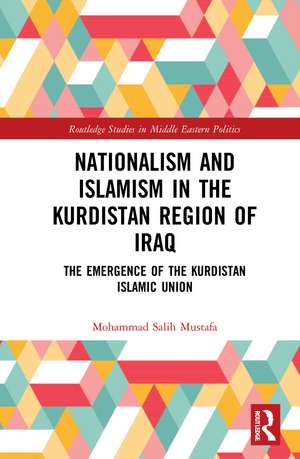 Nationalism and Islamism in the Kurdistan Region of Iraq: The Emergence of the Kurdistan Islamic Union de Mohammad Salih Mustafa