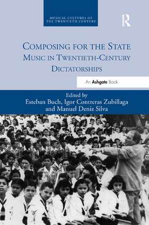 Composing for the State: Music in Twentieth-Century Dictatorships de Esteban Buch