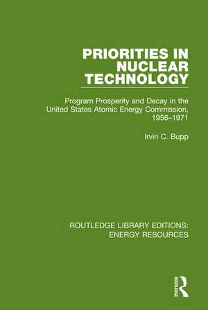 Priorities in Nuclear Technology: Program Prosperity and Decay in the United States Atomic Energy Commission, 1956-1971 de Irvin C. Bupp