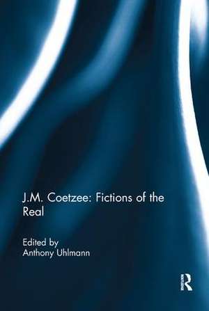 J.M. Coetzee: Fictions of the Real de Anthony Uhlmann