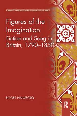 Figures of the Imagination: Fiction and Song in Britain, 1790–1850 de Roger Hansford