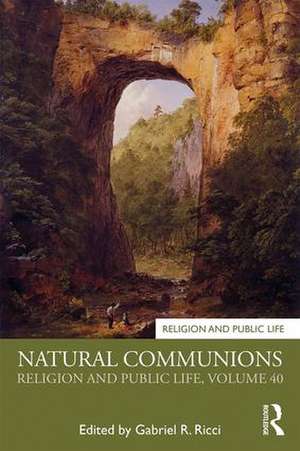 Natural Communions: Religion and Public Life, Volume 40 de Gabriel Ricci