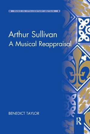 Arthur Sullivan: A Musical Reappraisal de Benedict Taylor