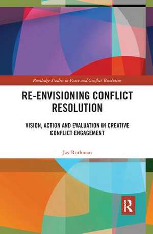 Re-Envisioning Conflict Resolution: Vision, Action and Evaluation in Creative Conflict Engagement de Jay Rothman