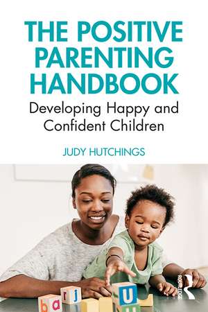 The Positive Parenting Handbook: Developing happy and confident children de Judy Hutchings