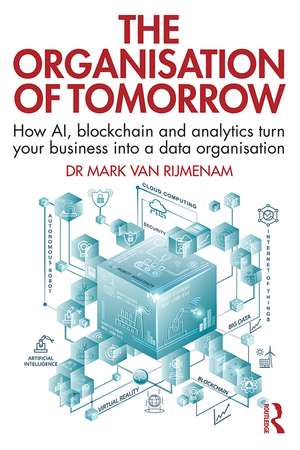 The Organisation of Tomorrow: How AI, blockchain and analytics turn your business into a data organisation de Mark Van Rijmenam