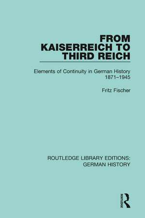 From Kaiserreich to Third Reich: Elements of Continuity in German History 1871-1945 de Fritz Fischer