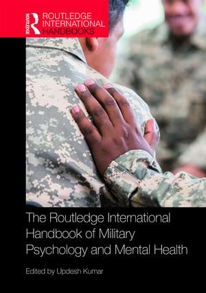 The Routledge International Handbook of Military Psychology and Mental Health de Updesh Kumar