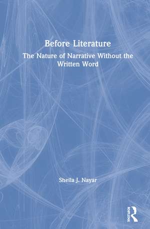 Before Literature: The Nature of Narrative Without the Written Word de Sheila J. Nayar