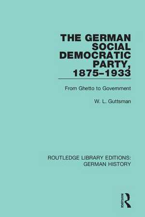 The German Social Democratic Party, 1875-1933: From Ghetto to Government de W. L. Guttsman