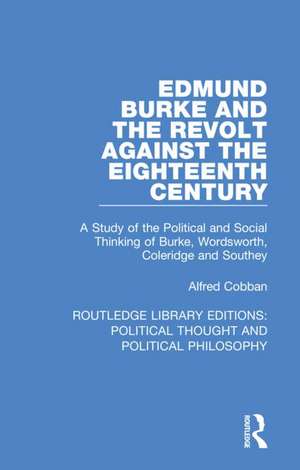 Edmund Burke and the Revolt Against the Eighteenth Century: A Study of the Political and Social Thinking of Burke, Wordsworth, Coleridge and Southey de Alfred Cobban