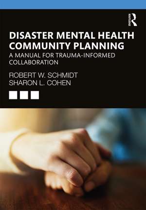 Disaster Mental Health Community Planning: A Manual for Trauma-Informed Collaboration de Robert W. Schmidt