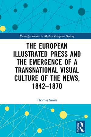 The European Illustrated Press and the Emergence of a Transnational Visual Culture of the News, 1842-1870 de Thomas Smits