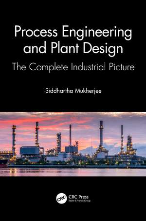 Process Engineering and Plant Design: The Complete Industrial Picture de Siddhartha Mukherjee