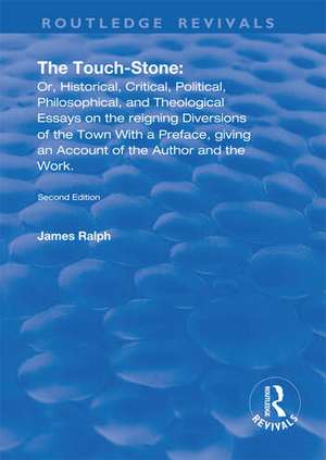 The Touch-Stone: Or, Historical, Critical, Political, Philosophical, and Theological Essays on the Reigning Diversions of the Town... With a Preface, Giving an Account of the Author and the Work de James Ralph