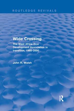 Wide Crossing: The West Africa Rice Development Association in Transition, 1985-2000 de John R. Walsh