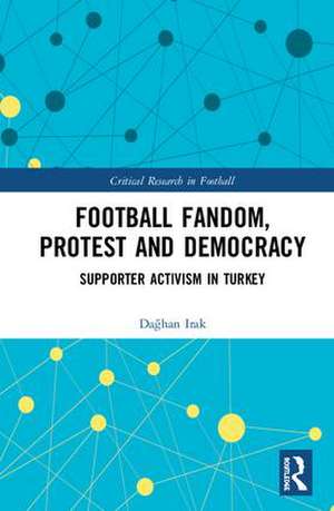 Football Fandom, Protest and Democracy: Supporter Activism in Turkey de Dağhan Irak