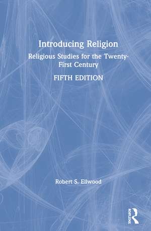 Introducing Religion: Religious Studies for the Twenty-First Century de Robert S. Ellwood