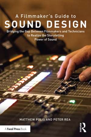 A Filmmaker’s Guide to Sound Design: Bridging the Gap Between Filmmakers and Technicians to Realize the Storytelling Power of Sound de Matthew Polis