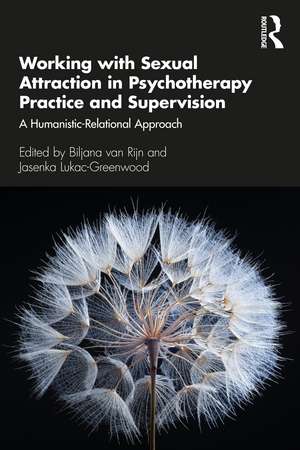 Working with Sexual Attraction in Psychotherapy Practice and Supervision: A Humanistic-Relational Approach de Biljana Rijn