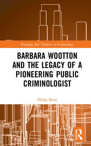 Barbara Wootton and the Legacy of a Pioneering Public Criminologist de Philip Bean