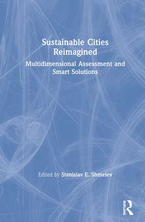 Sustainable Cities Reimagined: Multidimensional Assessment and Smart Solutions de Stanislav E. Shmelev