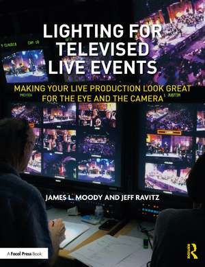 Lighting for Televised Live Events: Making Your Live Production Look Great for the Eye and the Camera de James L. Moody