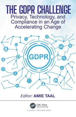 GDPR Challenge: Privacy, Technology, and Compliance in an Age of Accelerating Change de Amie Taal