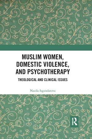 Muslim Women, Domestic Violence, and Psychotherapy: Theological and Clinical Issues de Nazila Isgandarova