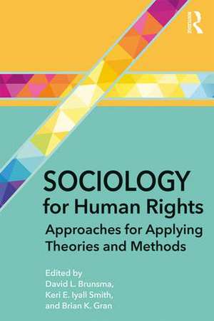 Sociology for Human Rights: Approaches for Applying Theories and Methods de David Brunsma