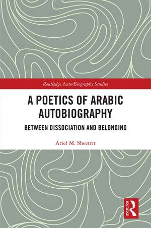 A Poetics of Arabic Autobiography: Between Dissociation and Belonging de Ariel M. Sheetrit