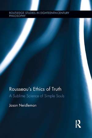 Rousseau's Ethics of Truth: A Sublime Science of Simple Souls de Jason Neidleman