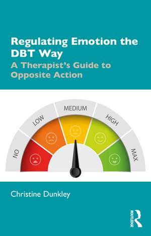 Regulating Emotion the DBT Way: A Therapist's Guide to Opposite Action de Christine Dunkley