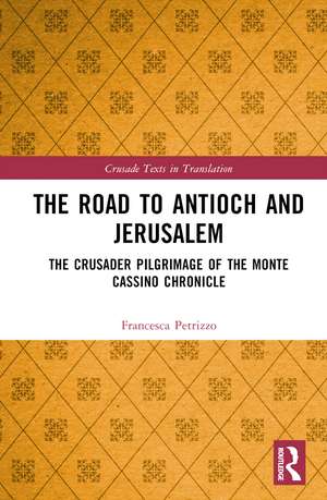 The Road to Antioch and Jerusalem: The Crusader Pilgrimage of the Monte Cassino Chronicle de Francesca Petrizzo