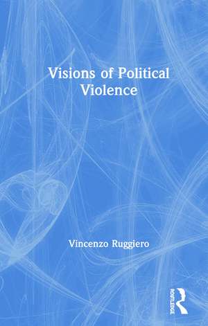 Visions of Political Violence de Vincenzo Ruggiero