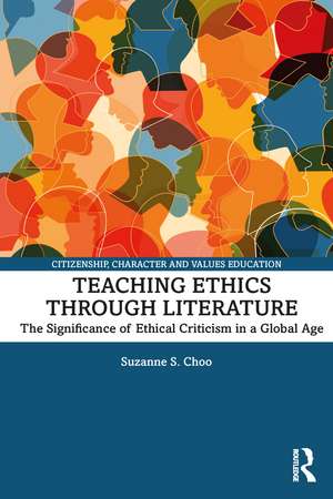 Teaching Ethics through Literature: The Significance of Ethical Criticism in a Global Age de Suzanne S. Choo